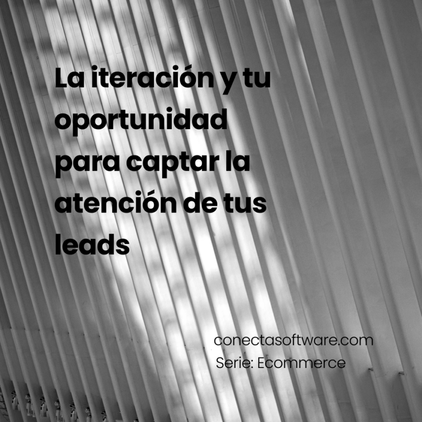 La iteración y tu oportunidad para captar la atención de tus leads