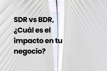 SDR vs BDR, ¿Cuál es el impacto en tu negocio?