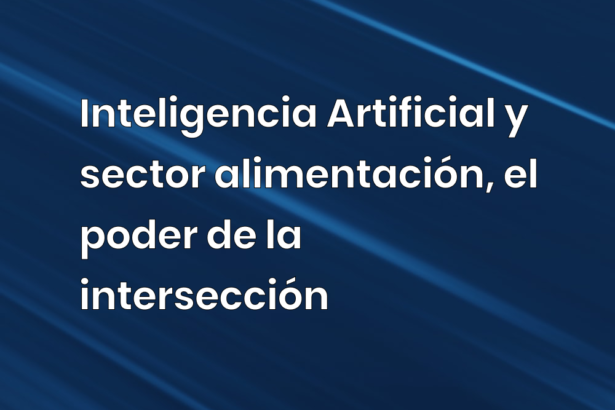 Inteligencia Artificial y sector alimentación, el poder de la intersección