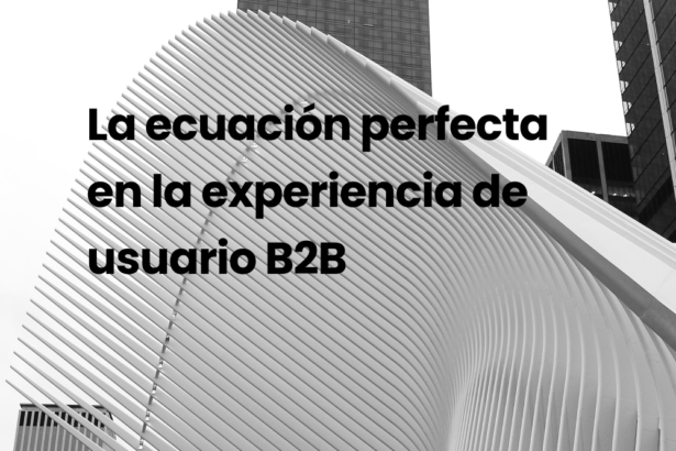 La ecuación perfecta en la experiencia de usuario B2B