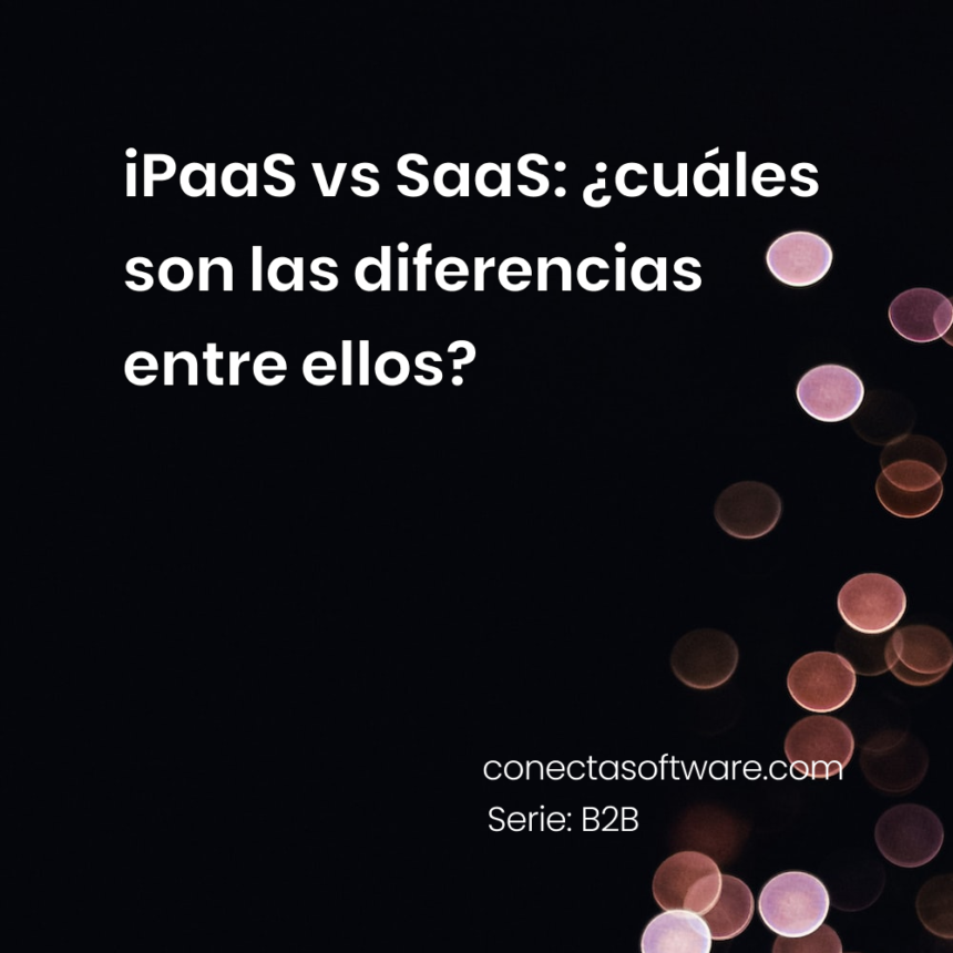 iPaaS vs SaaS: ¿cuáles son las diferencias entre ellos?