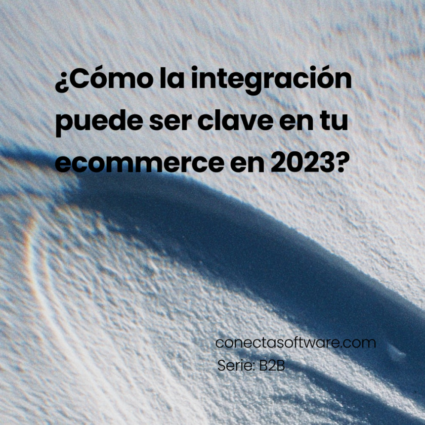 ¿Cómo la integración puede ser clave en tu ecommerce en 2023?