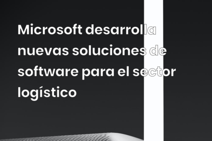 Microsoft desarrolla nuevas soluciones de software para el sector logístico