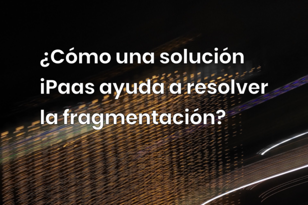 ¿Cómo una solución iPaas ayuda a resolver la fragmentación?