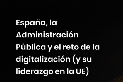 España, la Administración Pública y el reto de la digitalización (y su liderazgo en la UE)