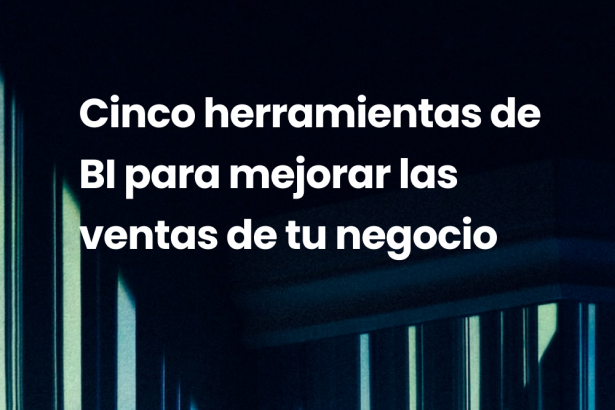 Cinco herramientas de BI para mejorar las ventas de tu negocio