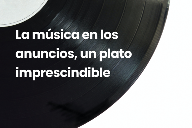 La música en los anuncios, un plato imprescindible